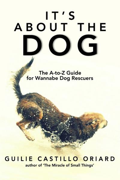 It’s About the Dog - The A-Z Guide for Wannabe Dog Rescuers