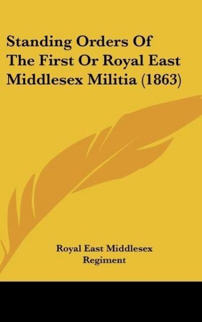 Standing Orders Of The First Or Royal East Middlesex Militia (1863) - Royal East Middlesex Regiment