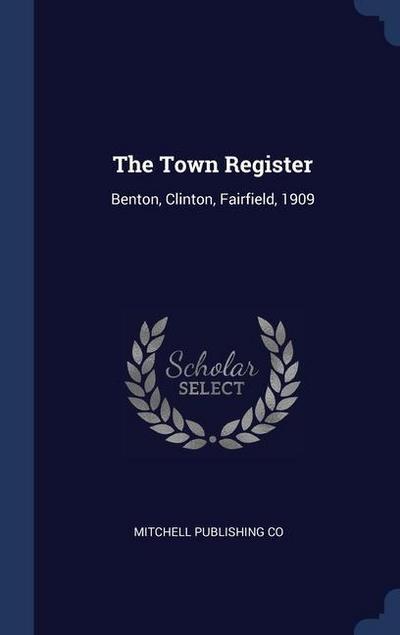 The Town Register: Benton, Clinton, Fairfield, 1909