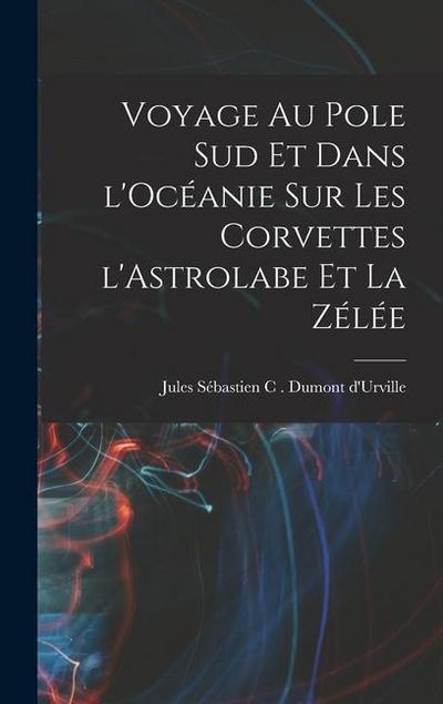 Voyage au pole sud et dans l’Océanie sur les corvettes l’Astrolabe et la zélée