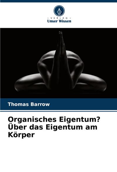 Organisches Eigentum? Über das Eigentum am Körper