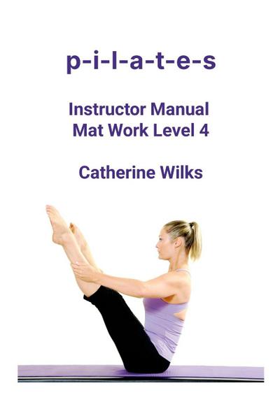 p-i-l-a-t-e-s Instructor Manual Mat Work Level 4