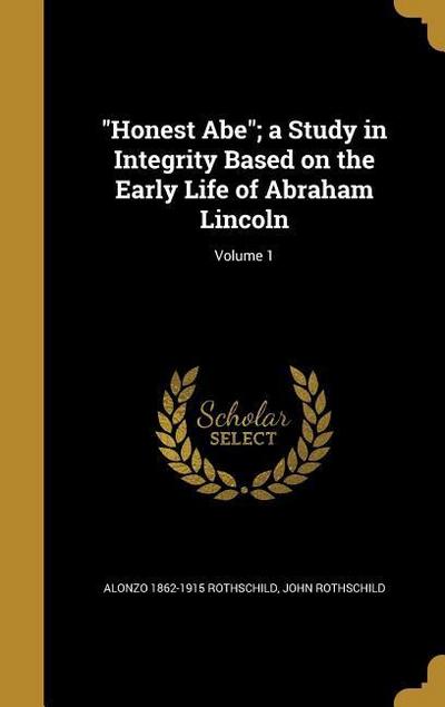 "Honest Abe"; a Study in Integrity Based on the Early Life of Abraham Lincoln; Volume 1