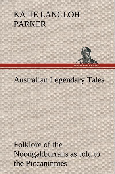 Australian Legendary Tales: folklore of the Noongahburrahs as told to the Piccaninnies