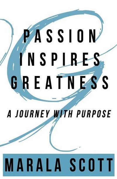 Passion Inspires Greatness: A Journey With Purpose