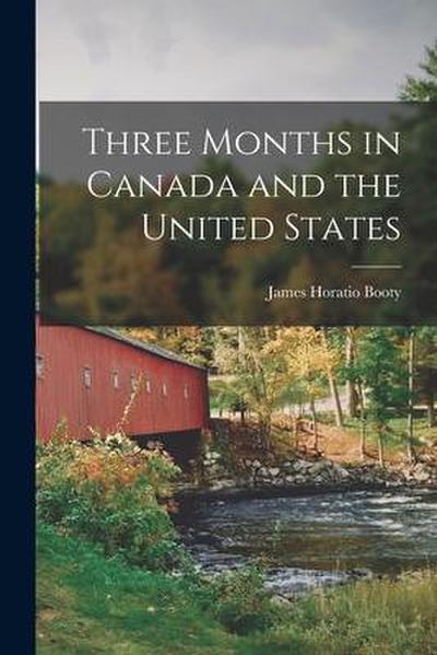 Three Months in Canada and the United States [microform]
