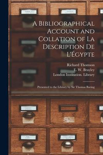 A Bibliographical Account and Collation of La Description De L’Égypte: Presented to the Library by Sir Thomas Baring