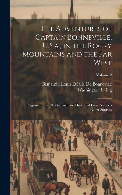 The Adventures of Captain Bonneville, U.S.a., in the Rocky Mountains and the Far West: Digested From His Journal and Illustrated From Various Other So