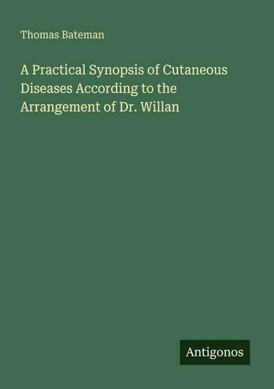 A Practical Synopsis of Cutaneous Diseases According to the Arrangement of Dr. Willan