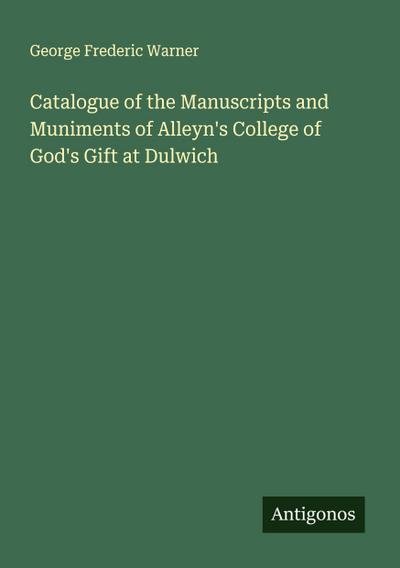 Catalogue of the Manuscripts and Muniments of Alleyn’s College of God’s Gift at Dulwich