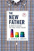 The New Father: A Dad’s Guide to the First Year (Third Edition)  (The New Father)