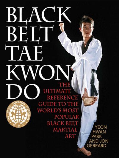 Black Belt Tae Kwon Do: The Ultimate Reference Guide to the World’s Most Popular Black Belt Martial Art