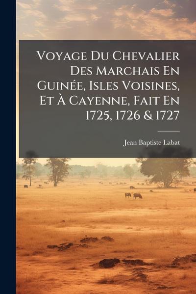Voyage Du Chevalier Des Marchais En GuinÃ(c)e, Isles Voisines, Et Ã&#128; Cayenne, Fait En 1725, 1726 & 1727
