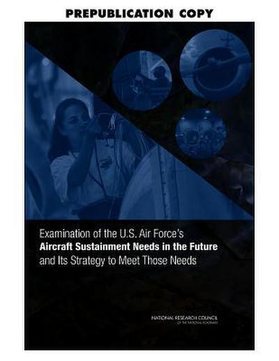 Examination of the U.S. Air Force’s Aircraft Sustainment Needs in the Future and Its Strategy to Meet Those Needs