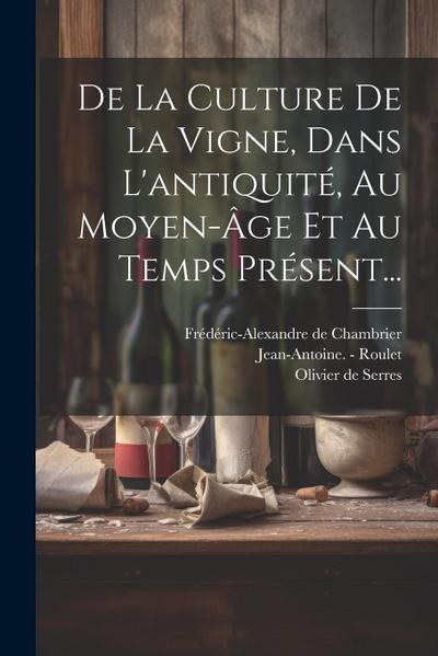 De La Culture De La Vigne, Dans L’antiquité, Au Moyen-âge Et Au Temps Présent...