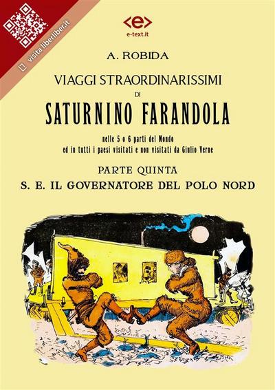 Viaggi straordinarissimi di Saturnino Farandola. Parte quinta. S. E. Il Governatore del Polo Nord