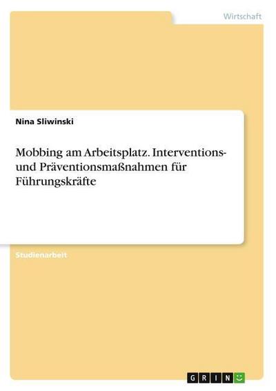 Mobbing am Arbeitsplatz. Interventions- und Präventionsmaßnahmen für Führungskräfte