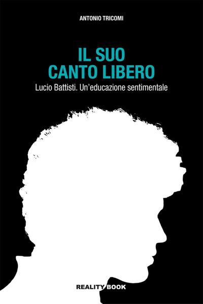 Il suo canto libero Lucio Battisti. Un’educazione sentimentale