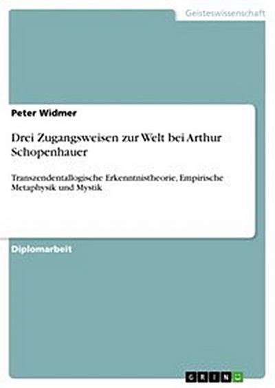 Drei Zugangsweisen zur Welt bei Arthur Schopenhauer