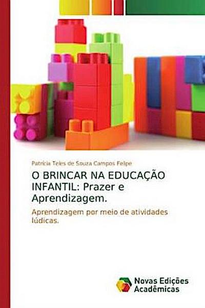 O BRINCAR NA EDUCAÇÃO INFANTIL: Prazer e Aprendizagem.