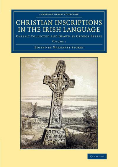 Christian Inscriptions in the Irish Language - Volume             1