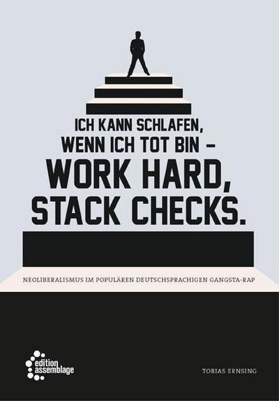 Ich kann schlafen, wenn ich tot bin – work hard, stack checks.: Neoliberalismus im populären deutschsprachigen Gangsta-Rap