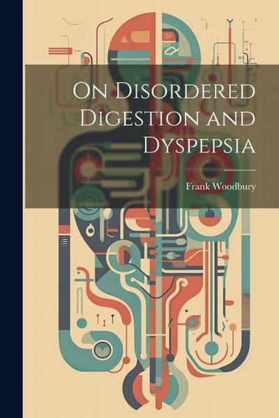 On Disordered Digestion and Dyspepsia