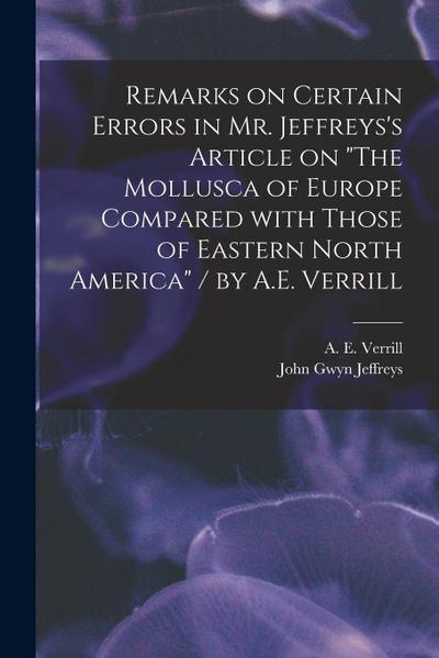 Remarks on Certain Errors in Mr. Jeffreys’s Article on "The Mollusca of Europe Compared With Those of Eastern North America" / by A.E. Verrill