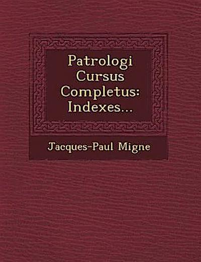 Patrologi&#65533; Cursus Completus: Indexes...