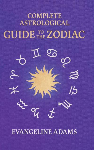 Evangeline Adams’ Complete Astrological Guide to the Zodiac
