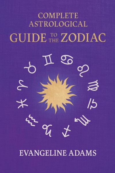 Evangeline Adams’ Complete Astrological Guide to the Zodiac
