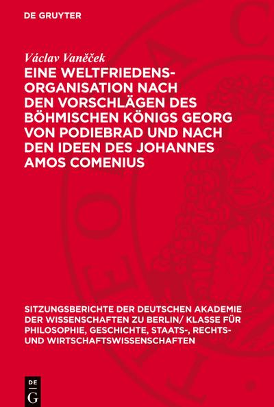 Eine Weltfriedensorganisation nach den Vorschlägen des Böhmischen Königs Georg von Podiebrad und nach den Ideen des Johannes Amos Comenius