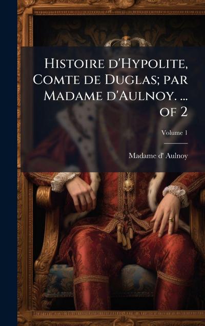 Histoire d’Hypolite, Comte de Duglas; par Madame d’Aulnoy. ... of 2