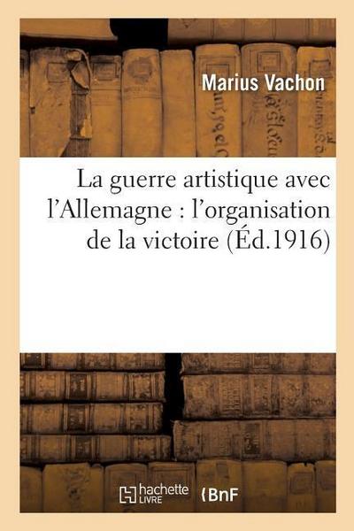 La Guerre Artistique Avec l’Allemagne: l’Organisation de la Victoire