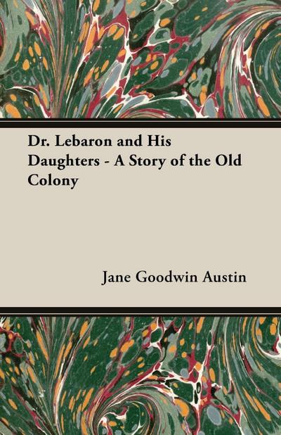 Dr. Lebaron and His Daughters - A Story of the Old Colony