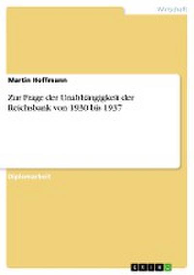 Zur Frage der Unabhängigkeit der Reichsbank von 1930 bis 1937 - Martin Hoffmann