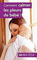 Comment calmer les pleurs de bébé ?