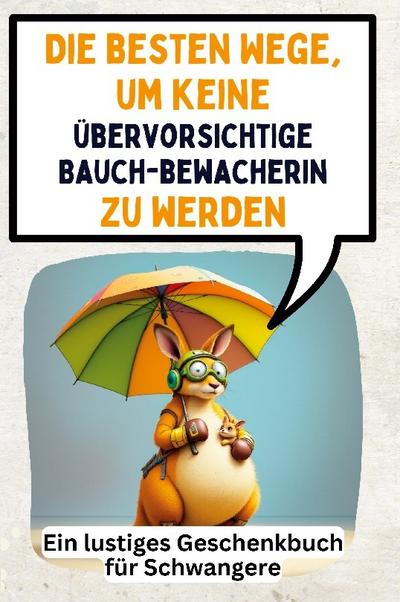 Die besten Wege, um keine übervorsichtige Bauchbewacherin zu werden