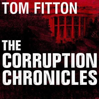 The Corruption Chronicles Lib/E: Obama’s Big Secrecy, Big Corruption, and Big Government