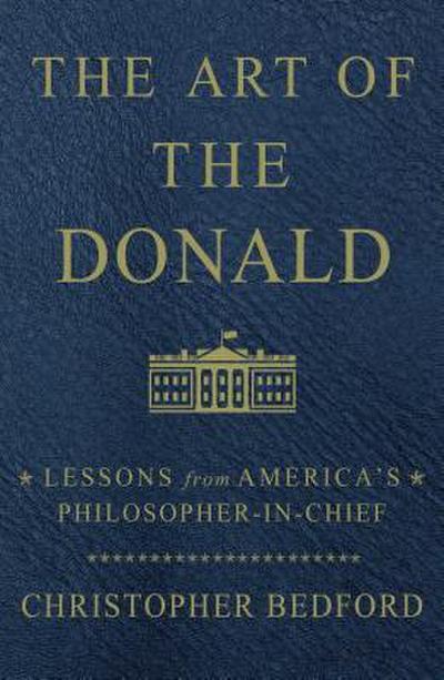 The Art of the Donald: Lessons from America’s Philosopher-In-Chief