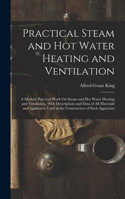Practical Steam and Hot Water Heating and Ventilation: A Modern Practical Work On Steam and Hot Water Heating and Ventilation, With Descriptions and D