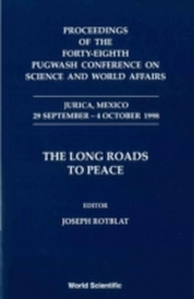 Long Roads To Peace, The - Proceedings Of The Forty-eighth Pugwash Conference On Science And World Affairs