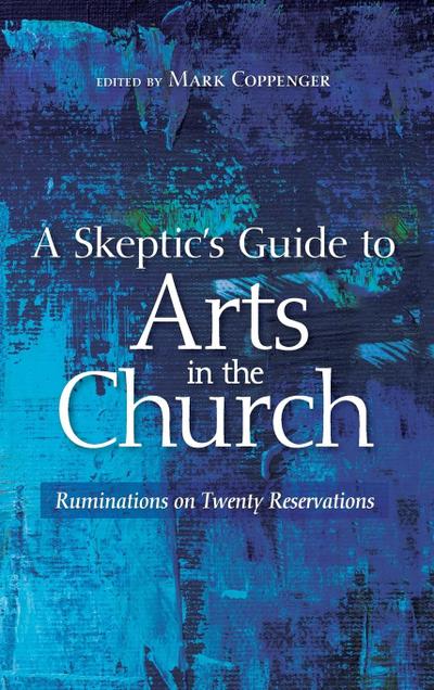 A Skeptic’s Guide to Arts in the Church