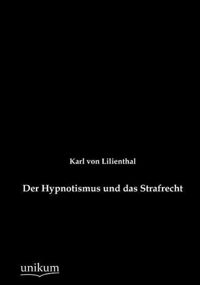 Der Hypnotismus und das Strafrecht - Karl von Lilienthal