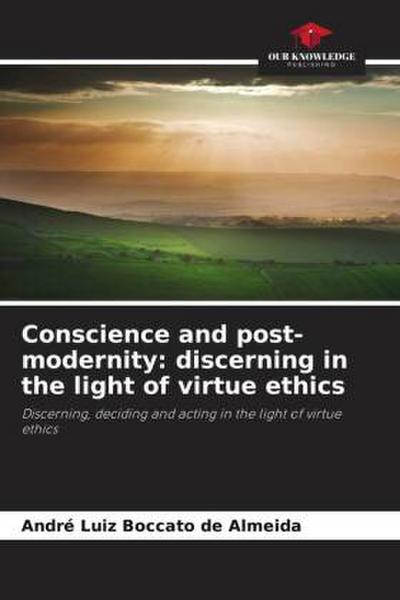 Conscience and post-modernity: discerning in the light of virtue ethics