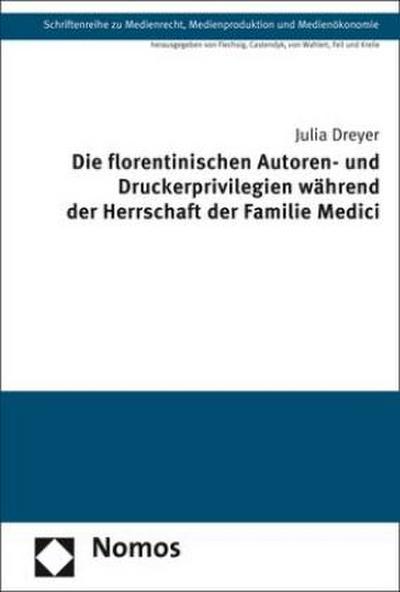 Die florentinischen Autoren- und Druckerprivilegien während der Herrschaft der Familie Medici (Schriftenreihe zu Medienrecht, Medienproduktion und Medienökonomie, Band 42)