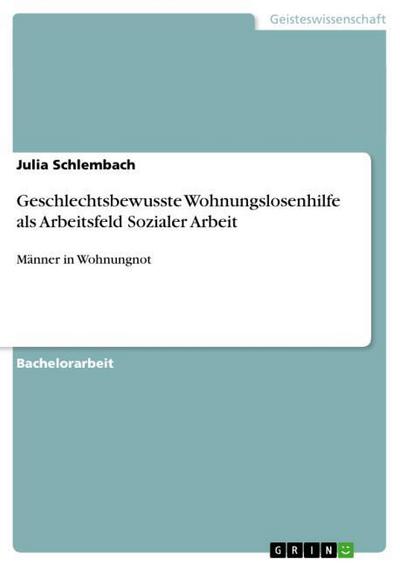 Geschlechtsbewusste Wohnungslosenhilfe als Arbeitsfeld Sozialer Arbeit - Julia Schlembach