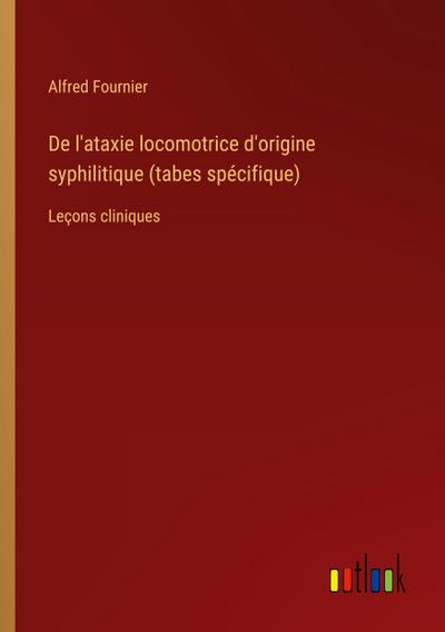 De l’ataxie locomotrice d’origine syphilitique (tabes spécifique)