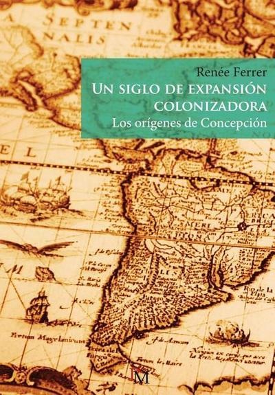 Un siglo de expansión colonizadora: Los orígenes de Concepción