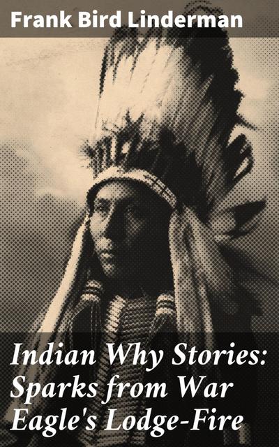Indian Why Stories: Sparks from War Eagle’s Lodge-Fire